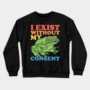 I Exist Without My Consent Crewneck Sweatshirt